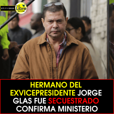 HERMANO DEL EXVICEPRESIDENTE JORGE GLAS FUE SECUESTRADO CONFIRMA MINISTERIO