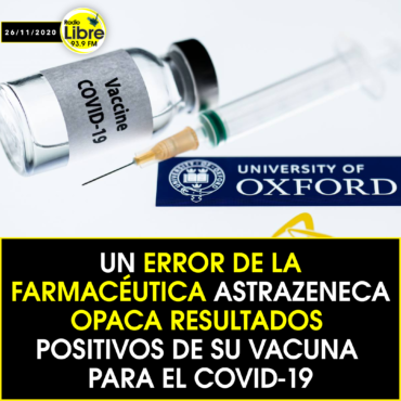UN ERROR DE LA FARMACÉUTICA ASTRAZENECA OPACA RESULTADOS POSITIVOS DE SU VACUNA PARA EL COVID-19