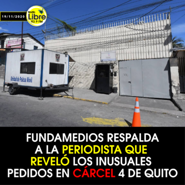 FUNDAMEDIOS RESPALDA A LA PERIODISTA QUE REVELÓ LOS INUSUALES PEDIDOS EN CÁRCEL 4 DE QUITO
