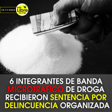 6 INTEGRANTES DE BANDA MICROTRÁFICO DE DROGA RECIBIERON SENTENCIA POR DELINCUENCIA ORGANIZADA