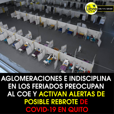 AGLOMERACIONES E INDISCIPLINA EN LOS FERIADOS PREOCUPAN AL COE Y ACTIVAN ALERTAS DE POSIBLE REBROTE DE COVID-19 EN QUITO