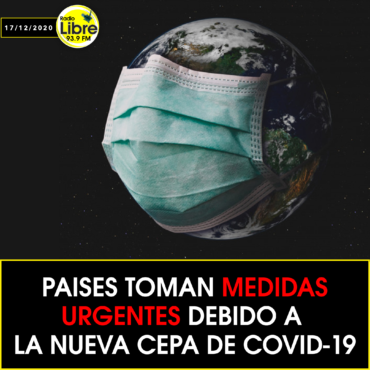 PAÍSES TOMAN MEDIDAS URGENTES DEBIDO A LA NUEVA CEPA DE COVID-19