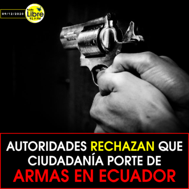AUTORIDADES RECHAZAN QUE CIUDADANÍA PORTE DE ARMAS EN ECUADOR