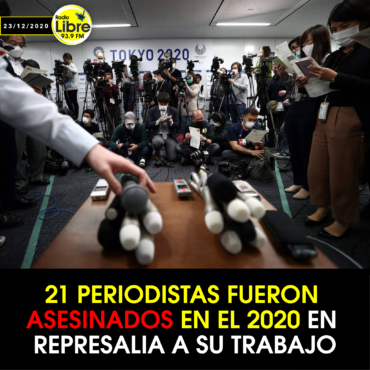 21 PERIODISTAS FUERON ASESINADOS EN EL 2020 EN REPRESALIA A SU TRABAJO