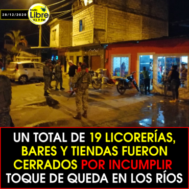 UN TOTAL DE 19 LICORERÍAS, BARES Y TIENDAS FUERON CERRADOS POR INCUMPLIR TOQUE DE QUEDA EN LOS RÍOS