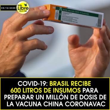 BRASIL RECIBE 600 LITROS DE INSUMOS PARA PREPARAR UN MILLÓN DE DOSIS DE LA VACUNA CHINA CORONAVAC