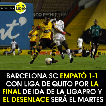 BARCELONA SC EMPATÓ 1-1 CON LIGA DE QUITO POR LA FINAL DE IDA DE LA LIGAPRO Y EL DESCENLACE SERÁ EL MARTES