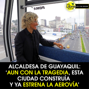 ALCALDESA DE GUAYAQUIL: ‘AÚN CON LA TRAGEDIA, ESTA CIUDAD CONSTRUÍA Y YA ESTRENA LA AEROVÍA’