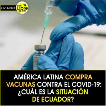 AMÉRICA LATINA COMPRA VACUNAS CONTRA EL COVID-19: ¿CUÁL ES LA SITUACIÓN DE ECUADOR?