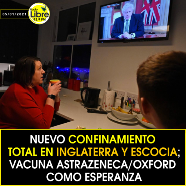 NUEVO CONFINAMIENTO TOTAL EN INGLATERRA Y ESCOCIA: VACUNA ASTRAZENECA/OXFORD COMO ESPERANZA