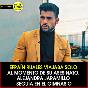 EFRAÍN RUALES VIAJABA SOLO AL MOMENTO DE SU ASESINATO, ALEJANDRA JARAMILLO SEGUÍA EN EL GIMNASIO