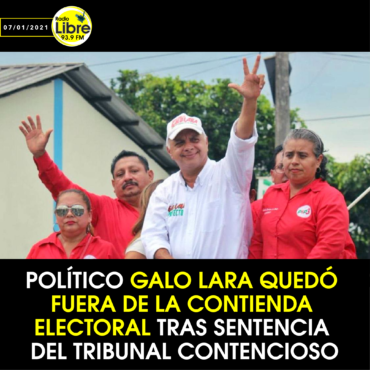 GALO LARA QUEDÓ FUERA DE LA CONTIENDA ELECTORAL TRAS SENTENCIA DEL TRIBUNAL CONTENCIOSO