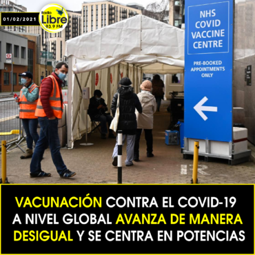 VACUNACIÓN CONTRA EL COVID-19 A NIVEL GLOBAL AVANZA DE MANERA DESIGUAL Y SE CENTRA EN POTENCIAS