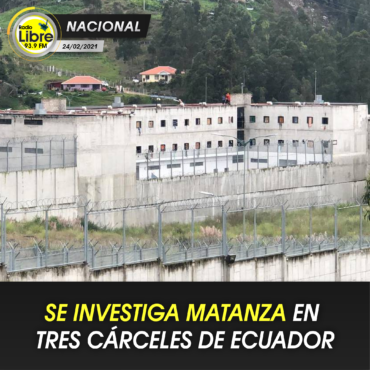 SE INVESTIGA MATANZA EN TRES CÁRCELES DE ECUADOR