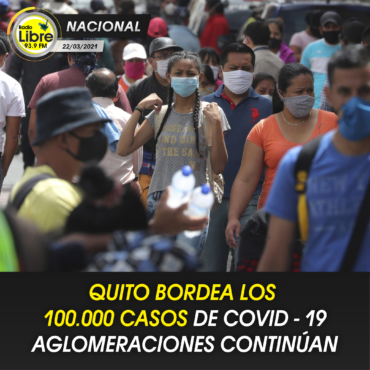 QUITO BORDEA LOS 100.000 CASOS DE COVID-19 AGLOMERACIONES CONTINÚAN