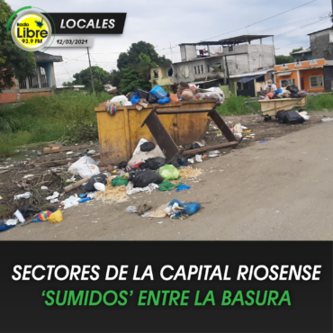 SECTORES DE LA CAPITAL RIOSENSE ‘SUMIDOS’ ENTRE LA BASURA