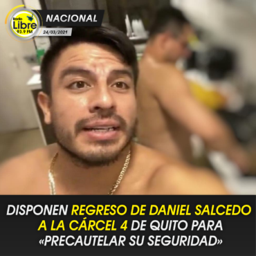 REGRESO DE DANIEL SALCEDO A LA CÁRCEL 4 DE QUITO PARA PRECAUTELAR SU SEGURIDAD