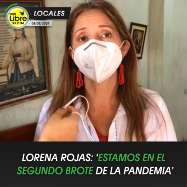 LORENA ROJAS: ‘ESTAMOS EN EL SEGUNDO BROTE DE LA PANDEMIA’