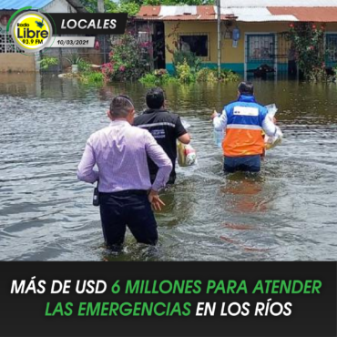 MÁS DE USD 6 MILLONES PARA ATENDER LAS EMERGENCIAS EN LOS RÍOS