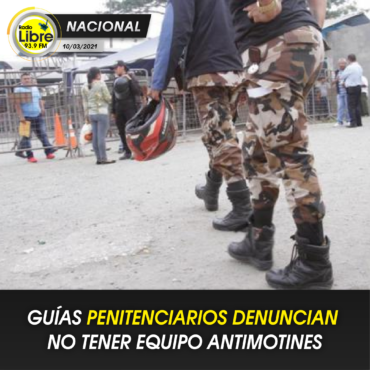 GUÍAS PENITENCIARIOS DENUNCIAN NO TENER EQUIPO ANTIMOTINES