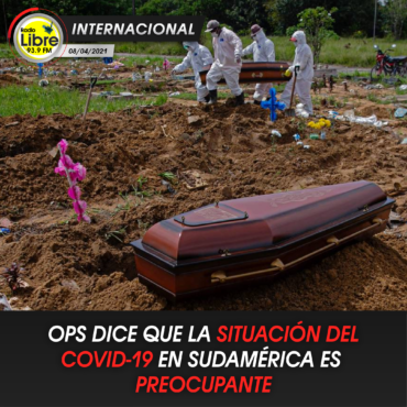OPS DICE QUE LA SITUACIÓN DEL COVID-19 EN SUDAMÉRICA ES PREOCUPANTE