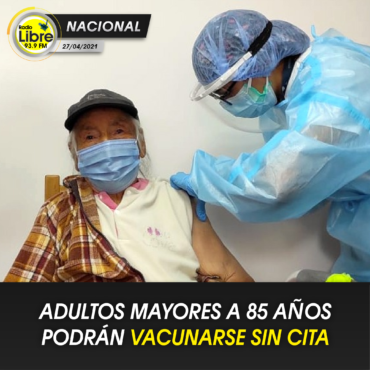 ADULTOS MAYORES A 85 AÑOS PODRÁN VACUNARSE SIN CITA