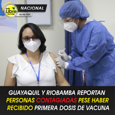 GUAYAQUIL Y RIOBAMBA REPORTAN PERSONAS CONTAGIADAS PESE HABER RECIBIDO PRIMERA DOSIS DE VACUNA