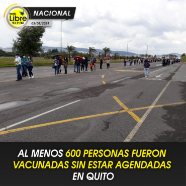 AL MENOS 600 PERSONAS FUERON VACUNADAS SIN ESTAR AGENDADAS EN QUITO