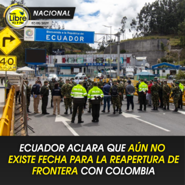 ECUADOR ACLARA QUE AÚN NO EXISTE FECHA PARA LA REAPERTURA DE FRONTERA CON COLOMBIA