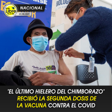 EL ÚLTIMO HIELERO DEL CHIMBORAZO RECIBIÓ LA SEGUNDA DOSIS DE LA VACUNA CONTRA EL COVID