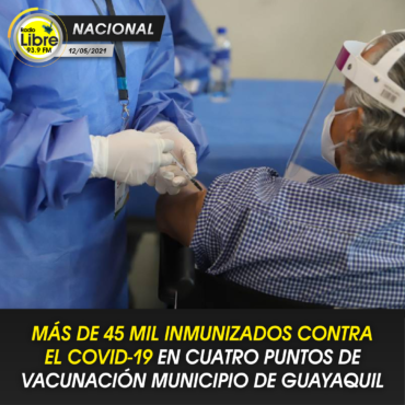 MÁS DE 45 MIL INMUNIZADOS CONTRA EL COVID-19 EN CUATRO PUNTOS DE VACUNACIÓN MUNICIPIO DE GUAYAQUIL