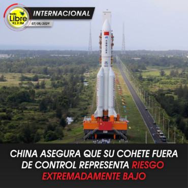CHINA ASEGURA QUE SU COHETE FUERA DE CONTROL REPRESENTA RIESGO EXTREMADAMENTE BAJO