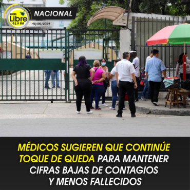 MÉDICOS SUGIEREN QUE CONTINÚE TOQUE DE QUEDA PARA MANTENER CIFRAS BAJAS DE CONTAGIOS Y MENOS FALLECIDOS