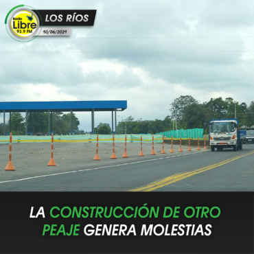 LA CONSTRUCCIÓN DE OTRO PEAJE GENERA MOLESTIAS