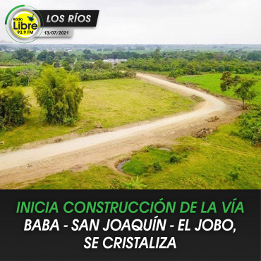 INICIA CONSTRUCCIÓN DE LA VÍA BABA – SAN JOAQUÍN – EL JOBO