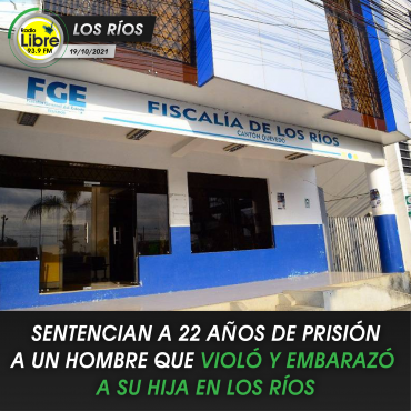 SENTENCIAN A 22 AÑOS DE PRISIÓN A UN HOMBRE QUE VIOLÓ Y EMBARAZÓ A SU HIJA EN LOS RÍOS
