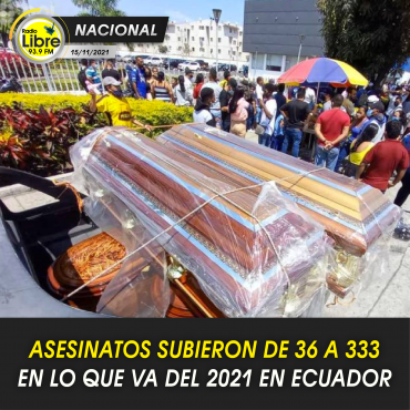 ASESINATOS SUBIERON DE 36 A 333 EN LO QUE VA DEL 2021 EN ECUADOR