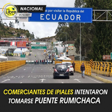COMERCIANTES DE IPIALES INTENTARON TOMARSE PUENTE RUMICHACA