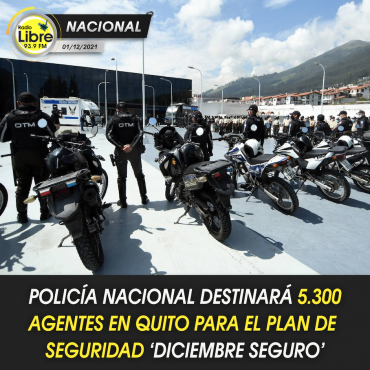 POLICÍA NACIONAL DESTINARÁ 5.300 AGENTES EN QUITO PARA EL PLAN DE SEGURIDAD ‘DICIEMBRE SEGURO’