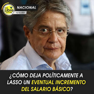 ¿COMÓ DEJA POLÍTICAMENTE A LASSO UN EVENTUAL INCREMENTO DEL SALARIO BÁSICO?