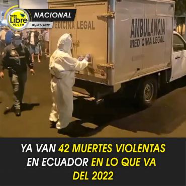 YA VAN 42 MUERTES VIOLENTAS EN ECUADOR EN LO QUE VA DEL 2022