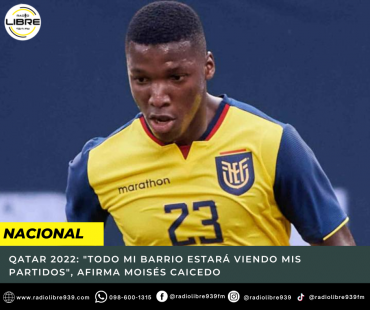 QATAR 2022: «TODO MI BARRIO ESTARÁ VIENDO MIS PARTIDOS», AFIRMA MOISÉS CAICEDO